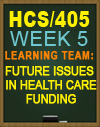 HCS/405 Learning Team: Future Issues in Health Care Funding
